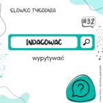 zielono biała grafika z napisem słówko tygodnia i pod spodem indagować, wypytywać